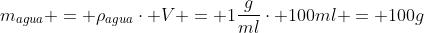 m_{agua} = 
ho_{agua}cdot V = 1frac{g}{ml}cdot 100ml = 100g