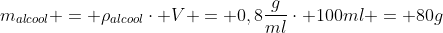 m_{alcool} = 
ho_{alcool}cdot V = 0,8frac{g}{ml}cdot 100ml = 80g