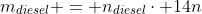 m_{diesel} = n_{diesel}cdot 14n