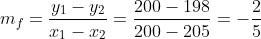 m_{f}=frac{y_1-y_2}{x_1-x_2}=frac{200-198}{200-205}=-frac{2}{5}