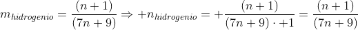m_{hidrogenio}=frac{(n+1)}{(7n+9)}Rightarrow n_{hidrogenio}= frac{(n+1)}{(7n+9)cdot 1}=frac{(n+1)}{(7n+9)}