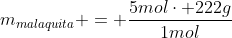 m_{malaquita} = frac{5molcdot 222g}{1mol}