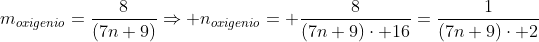 m_{oxigenio}=frac{8}{(7n+9)}Rightarrow n_{oxigenio}= frac{8}{(7n+9)cdot 16}=frac{1}{(7n+9)cdot 2}
