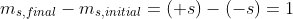 \small m_{s,final}-m_{s,initial}=(+s)-(-s)=1\; \; \; \; \Rightarrow \; \; \; \; s=\frac{1}{2}