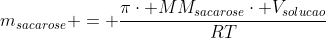 m_{sacarose} = frac{picdot MM_{sacarose}cdot V_{solucao}}{RT}