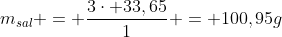 m_{sal} = frac{3cdot 33,65}{1} = 100,95g