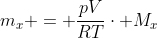 m_{x} = frac{pV}{RT}cdot M_{x}