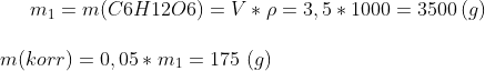 m_1=m(C6H12O6) = V*\rho = 3,5*1000=3500 \,(g)\\ \\m(korr)=0,05*m_1=175\,\,(g)