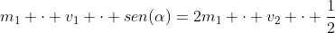 m_1 cdot v_1 cdot sen(alpha)=2m_1 cdot v_2 cdot frac{1}{2}