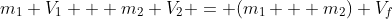 m_1 V_1 + m_2 V_2 = (m_1 + m_2) V_f