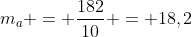 m_a = frac{182}{10} = 18,2