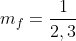 m_f=frac{1}{2,3}