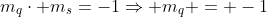 m_qcdot m_s=-1Rightarrow m_q = -1