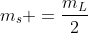 m_s =frac{m_L}{2}