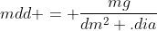 mdd = frac{mg}{dm^2 .dia}