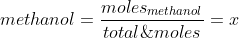 mole\; fraction\;methanol=\frac{moles_{methanol}}{total\;moles}=x