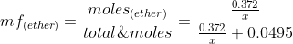 mf_{(ether)}=\frac{moles_{(ether)}}{total\;moles}=\frac{\frac{0.372}{x}}{\frac{0.372}{x}+0.0495}