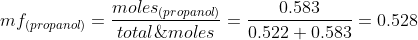 mf_{(propanol)}=\frac{moles_{(propanol)}}{total\;moles}=\frac{0.583}{0.522+0.583}=0.528