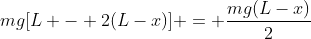 mg[L - 2(L-x)] = frac{mg(L-x)}{2}