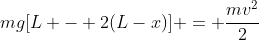 mg[L - 2(L-x)] = frac{mv^{2}}{2}