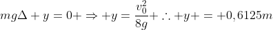 frac{mfrac{v_0^2}{4}}{2}+mgDelta y=0 Rightarrow y=frac{v_0^2}{8g} 	herefore y = 0,6125m