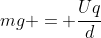 mg = frac{Uq}{d}