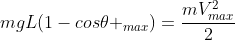 mgL(1-cos	heta _{max})=frac{mV_{max}^2}{2}