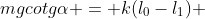 mgcotgalpha = k(l_{0}-l_{1}) + kl_{0}