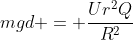 mgd = frac{Ur^2Q}{R^2}