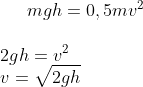 mgh = 0,5mv^2\\ \\ 2gh=v^2\\ v=\sqrt{2gh}