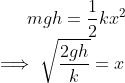 mgh=\frac{1}{2}kx^2\\ \implies \sqrt{\frac{2gh}{k}}=x