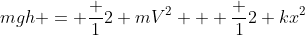 mgh = frac 12 mV^2 + frac 12 kx^2