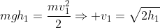 mgh_1=frac{mv_1^2}{2}Rightarrow v_1=sqrt{2h_1}