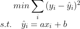 min\sum _i{}(y_{i}-\hat{y}_{i})^{2}\\ s.t.\quad\hat{y}_{i}=ax_{i}+b