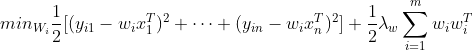 min_{W_i} \frac{1}{2} [(y_{i1}-w_ix_1^T)^2+\dots+(y_{in}-w_ix_n^T)^2]+ \frac{1}{2}\lambda_w\sum_{i=1}^m w_iw_i^T