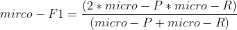 mirco-F1=\frac{(2*micro-P*micro-R)}{(micro-P+micro-R)}