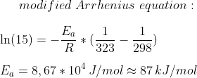 modified\,\, Arrhenius\,\,equation:\\ \\ \ln(15)=-\frac{E_a}{R}*(\frac{1}{323}-\frac{1}{298})\\ \\ E_a=8,67*10^{4}\,J/mol\approx 87\,kJ/mol