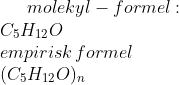 molekyl-formel:\\ C_5H_{12}O\\ empirisk\,formel\\ (C_5H_{12}O)_n