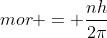 mor = frac{nh}{2pi}