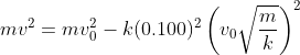 mv2 = mv2-k(0.100)2 ( vo