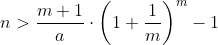 n&gt;\frac{m+1}{a}\cdot\left(1+\frac{1}{m}\right)^m-1