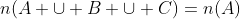 n(A cup B cup C)=n(A)+n(B)+n(C)-n(A cap B) - n(A cap C)- n(B cap C)+ n(A cap B cap C)