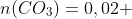 n(CO_3)=0,02 ; mol