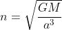 n= \sqrt{\frac{GM}{a^{3}}}