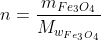 n=\frac{m_{Fe_{3}O_{4}}}{M_{w_{Fe_{3}O_{4}}}}