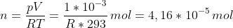 n=\frac{pV}{RT}=\frac{1*10^{-3}}{R*293}\,mol=4,16*10^{-5}\,mol