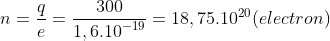 n=\frac{q}{e}=\frac{300}{1,{{6.10}^{-19}}}=18,{{75.10}^{20}}( electron)