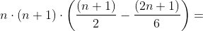 n\cdot (n+1)\cdot \left ( \frac{(n+1)}{2}-\frac{(2n+1)}{6}\right )=