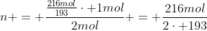 n = frac{frac{216mol}{193}cdot 1mol}{2mol} = frac{216mol}{2cdot 193}