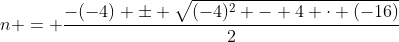 n = frac{-(-4) pm sqrt{(-4)^2 - 4 cdot (-16)}}{2}